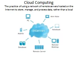 Cloud Computing The practice of using a network of remote servers hosted on the Internet