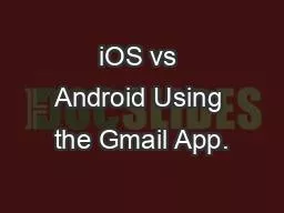 iOS vs Android Using the Gmail App.