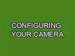 CONFIGURING YOUR CAMERA