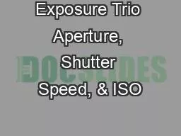 Exposure Trio Aperture, Shutter Speed, & ISO