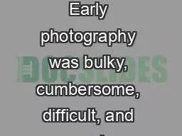 History of Photography Early photography was bulky, cumbersome, difficult, and expensive.  People w