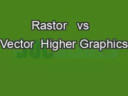 Rastor   vs  Vector  Higher Graphics