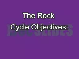 The Rock Cycle Objectives: