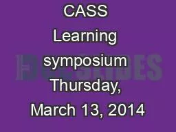 CASS Learning symposium Thursday, March 13, 2014