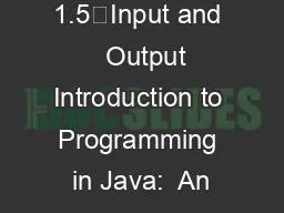 1.5	Input and   Output Introduction to Programming in Java:  An