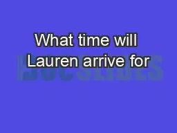 What time will Lauren arrive for