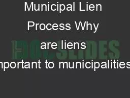 Municipal Lien Process Why are liens important to municipalities?