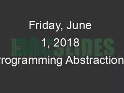 Friday, June 1, 2018 Programming Abstractions