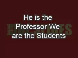 He is the Professor We are the Students