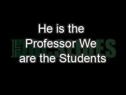 He is the Professor We are the Students