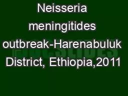 Neisseria meningitides outbreak-Harenabuluk District, Ethiopia,2011