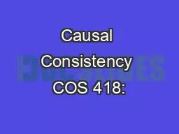 Causal Consistency COS 418: