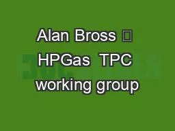 Alan Bross 	 HPGas  TPC working group