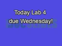 Today Lab 4 due Wednesday!