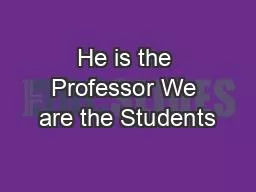 He is the Professor We are the Students