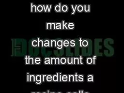 When cooking or baking, how do you make changes to the amount of ingredients a recipe calls for wit