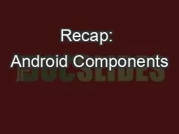 Recap: Android Components