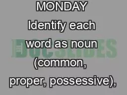 MONDAY Identify each word as noun (common,  proper, possessive),