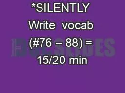 *SILENTLY Write  vocab (#76 – 88) = 15/20 min