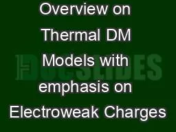 Overview on Thermal DM Models with emphasis on Electroweak Charges