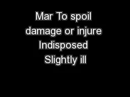 Mar To spoil damage or injure Indisposed Slightly ill