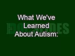 What We've Learned About Autism: 