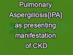 Invasive Pulmonary Aspergillosis[IPA] as presenting manifestation of CKD