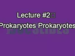 Lecture #2	 Prokaryotes Prokaryotes