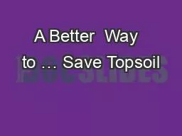 A Better  Way  to … Save Topsoil