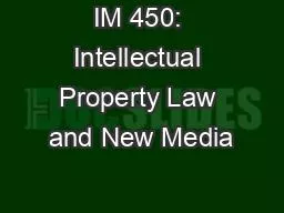 IM 450: Intellectual Property Law and New Media