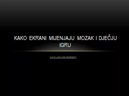 www.udruga-oblacic.hr KAKO EKRANI MIJENJAJU MOZAK I DJEČJU IGRU