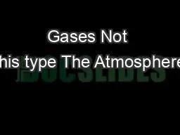 Gases Not this type The Atmosphere