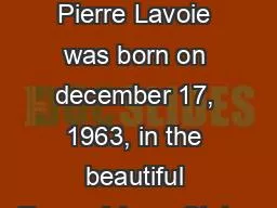 Pierre Lavoie Pierre Lavoie was born on december 17, 1963, in the beautiful village of Anse-St-Jean