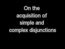 On the acquisition of simple and complex disjunctions