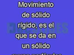 TIPOS DE  MOVIMIENTO Movimiento de sólido rígido, es el que se da en un sólido cuyas