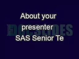 About your presenter  SAS Senior Te