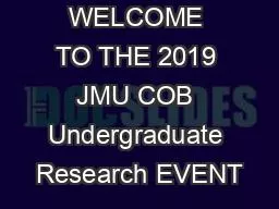 WELCOME TO THE 2019 JMU COB Undergraduate Research EVENT