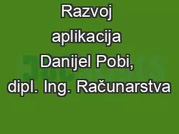 Razvoj aplikacija Danijel Pobi, dipl. Ing. Računarstva