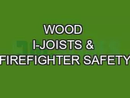 WOOD I-JOISTS & FIREFIGHTER SAFETY