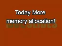 Today More memory allocation!