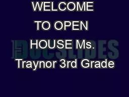 WELCOME TO OPEN  HOUSE Ms. Traynor 3rd Grade