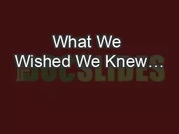 What We Wished We Knew…