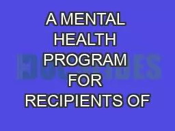 A MENTAL HEALTH PROGRAM FOR RECIPIENTS OF