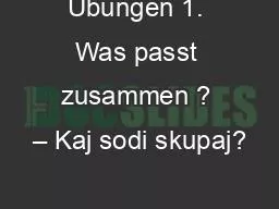 Übungen 1. Was passt zusammen ? – Kaj sodi skupaj?