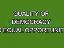 QUALITY OF DEMOCRACY AND EQUAL OPPORTUNITIES: