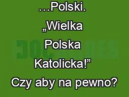 Dwie Twarze …Polski. „Wielka Polska Katolicka!” Czy aby na pewno?