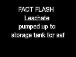 FACT FLASH  Leachate pumped up to storage tank for saf