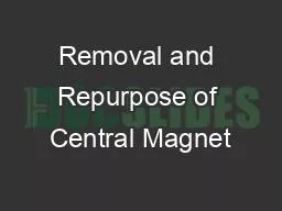 Removal and Repurpose of Central Magnet