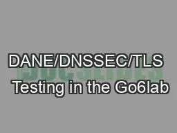 DANE/DNSSEC/TLS  Testing in the Go6lab