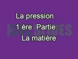 La pression    1 ère  Partie : La matière